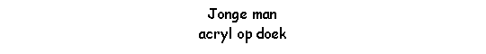 Text Box: Jonge manacryl op doek